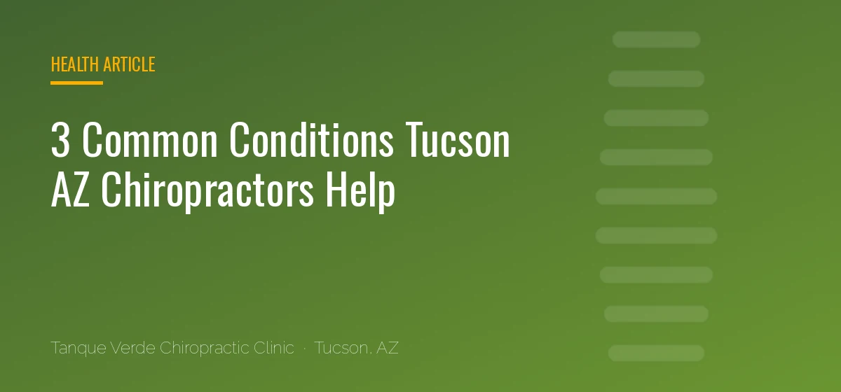 3 Common Conditions Tucson AZ Chiropractors Help