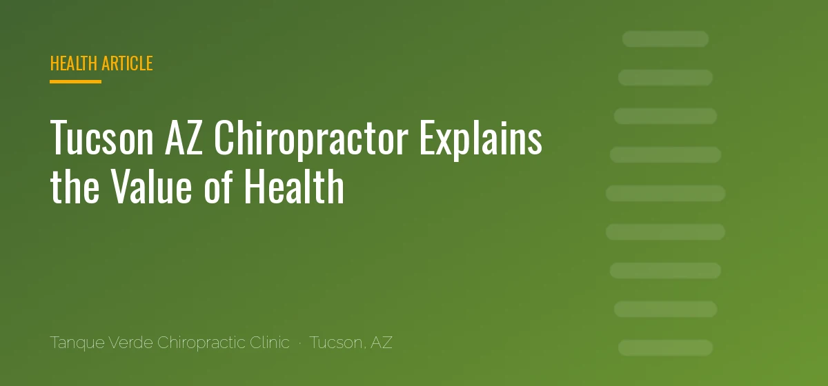 Tucson AZ Chiropractor Explains the Value of Health