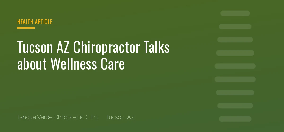 Tucson AZ Chiropractor Talks about Wellness Care