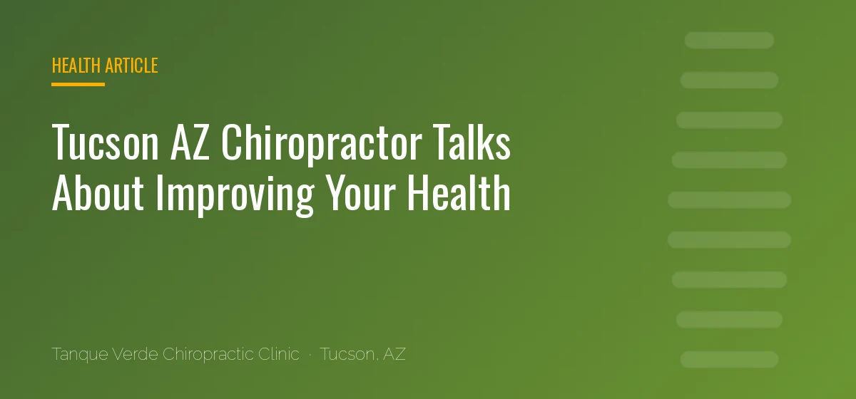 Tucson AZ Chiropractor Talks About Improving Your Health